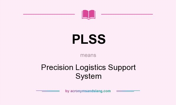 What does PLSS mean? It stands for Precision Logistics Support System