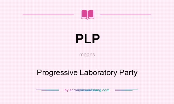 What does PLP mean? It stands for Progressive Laboratory Party
