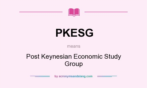 What does PKESG mean? It stands for Post Keynesian Economic Study Group