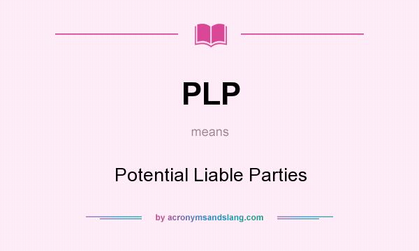 What does PLP mean? It stands for Potential Liable Parties