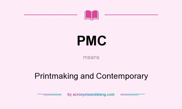 What does PMC mean? It stands for Printmaking and Contemporary