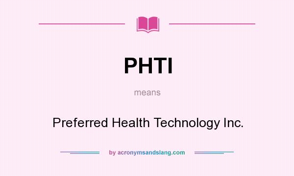What does PHTI mean? It stands for Preferred Health Technology Inc.