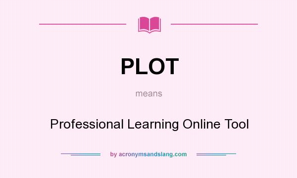 What does PLOT mean? It stands for Professional Learning Online Tool