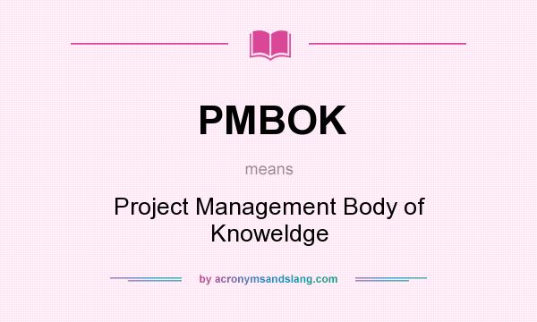 What does PMBOK mean? It stands for Project Management Body of Knoweldge