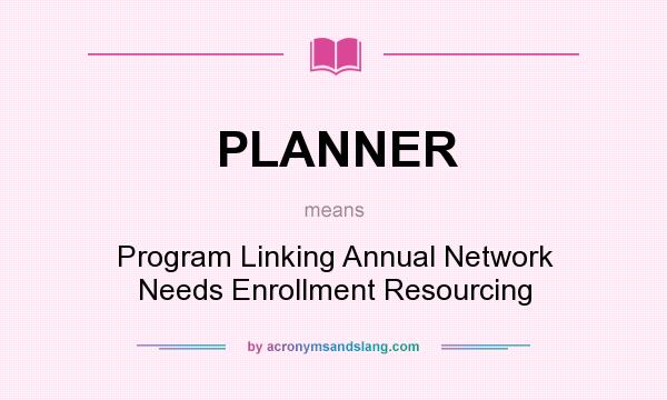 What does PLANNER mean? It stands for Program Linking Annual Network Needs Enrollment Resourcing