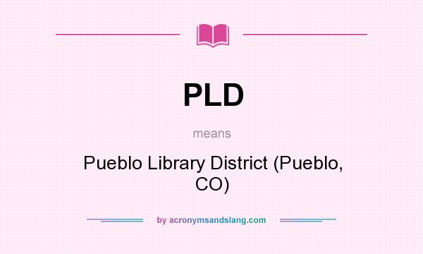 What does PLD mean? It stands for Pueblo Library District (Pueblo, CO)