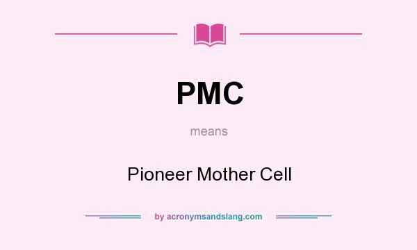What does PMC mean? It stands for Pioneer Mother Cell