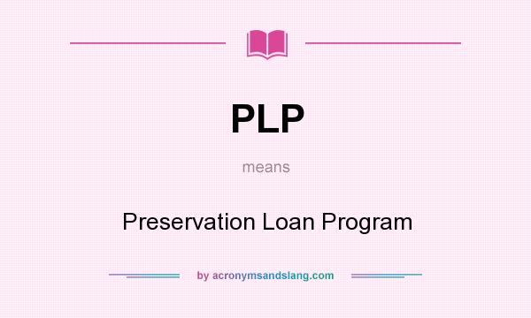 What does PLP mean? It stands for Preservation Loan Program