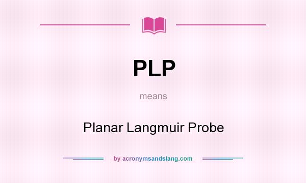What does PLP mean? It stands for Planar Langmuir Probe