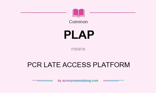 What does PLAP mean? It stands for PCR LATE ACCESS PLATFORM