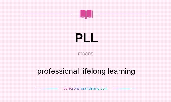 What does PLL mean? It stands for professional lifelong learning