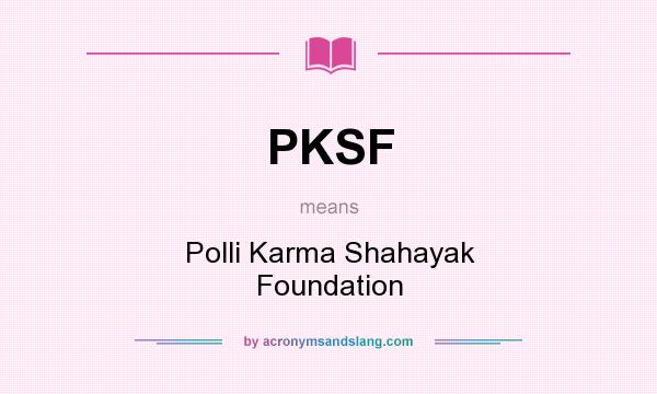 What does PKSF mean? It stands for Polli Karma Shahayak Foundation