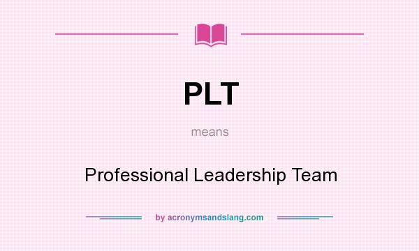 What does PLT mean? It stands for Professional Leadership Team