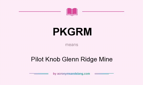 What does PKGRM mean? It stands for Pilot Knob Glenn Ridge Mine