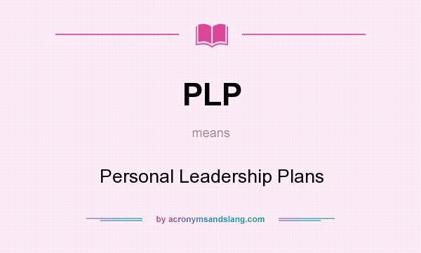 What does PLP mean? It stands for Personal Leadership Plans