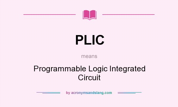 What does PLIC mean? It stands for Programmable Logic Integrated Circuit