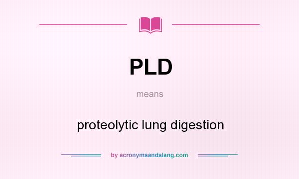 What does PLD mean? It stands for proteolytic lung digestion