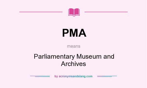 What does PMA mean? It stands for Parliamentary Museum and Archives