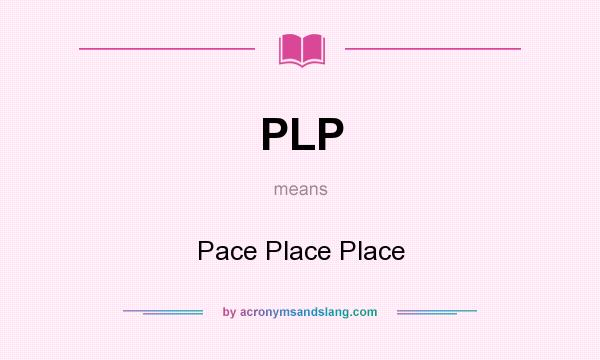 What does PLP mean? It stands for Pace Place Place