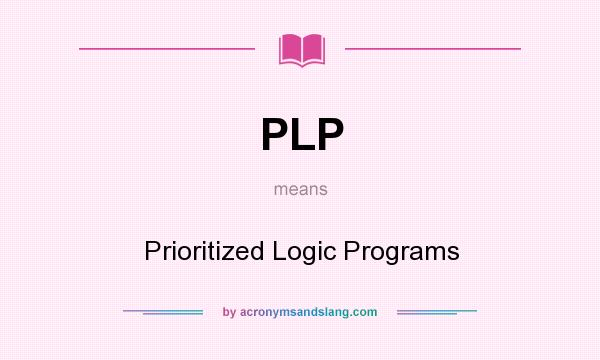 What does PLP mean? It stands for Prioritized Logic Programs