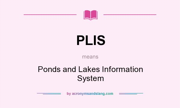 What does PLIS mean? It stands for Ponds and Lakes Information System
