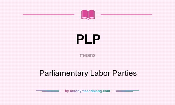 What does PLP mean? It stands for Parliamentary Labor Parties