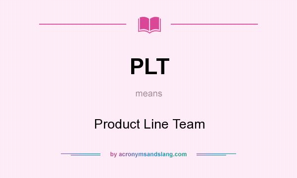 What does PLT mean? It stands for Product Line Team