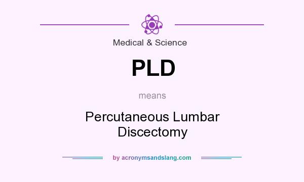 What does PLD mean? It stands for Percutaneous Lumbar Discectomy