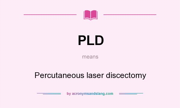 What does PLD mean? It stands for Percutaneous laser discectomy