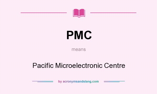 What does PMC mean? It stands for Pacific Microelectronic Centre