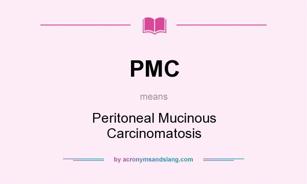 What does PMC mean? It stands for Peritoneal Mucinous Carcinomatosis