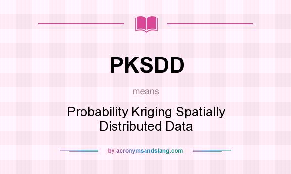 What does PKSDD mean? It stands for Probability Kriging Spatially Distributed Data