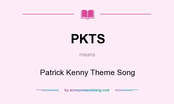 What does PKTS mean? It stands for Patrick Kenny Theme Song