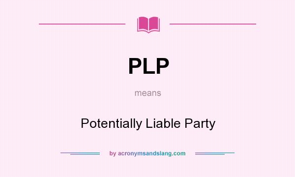 What does PLP mean? It stands for Potentially Liable Party