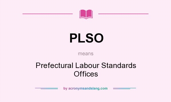 What does PLSO mean? It stands for Prefectural Labour Standards Offices