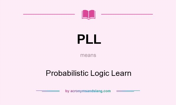 What does PLL mean? It stands for Probabilistic Logic Learn