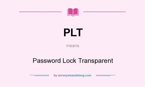 What does PLT mean? It stands for Password Lock Transparent