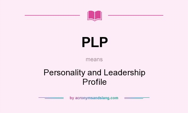 What does PLP mean? It stands for Personality and Leadership Profile