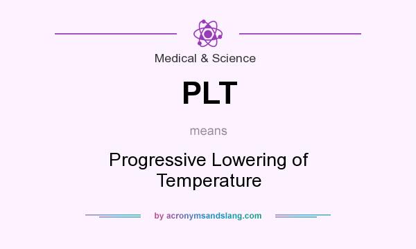 What does PLT mean? It stands for Progressive Lowering of Temperature