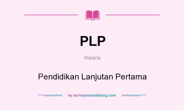 What does PLP mean? It stands for Pendidikan Lanjutan Pertama