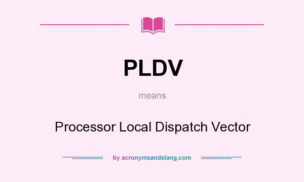 What does PLDV mean? It stands for Processor Local Dispatch Vector