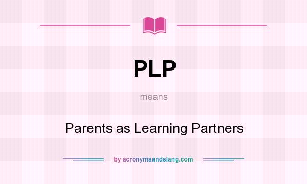 What does PLP mean? It stands for Parents as Learning Partners