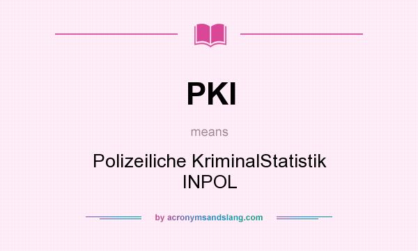 What does PKI mean? It stands for Polizeiliche KriminalStatistik INPOL