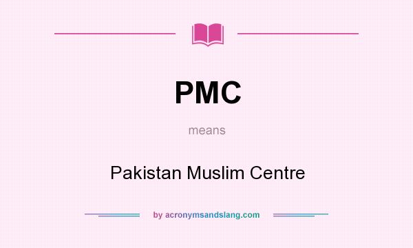 What does PMC mean? It stands for Pakistan Muslim Centre