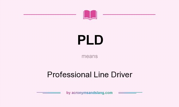 What does PLD mean? It stands for Professional Line Driver