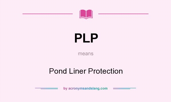 What does PLP mean? It stands for Pond Liner Protection