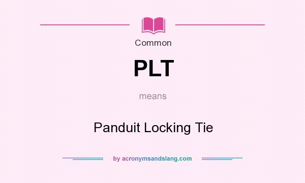 What does PLT mean? It stands for Panduit Locking Tie