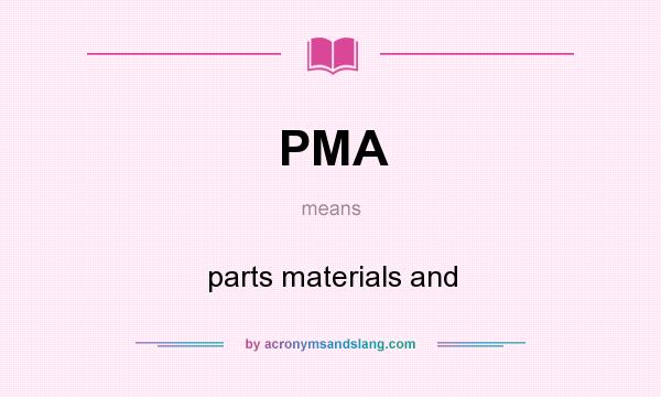 What does PMA mean? It stands for parts materials and