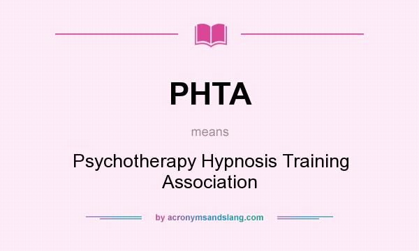 What does PHTA mean? It stands for Psychotherapy Hypnosis Training Association