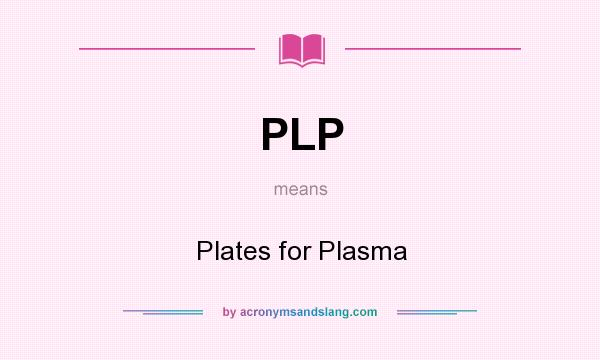 What does PLP mean? It stands for Plates for Plasma